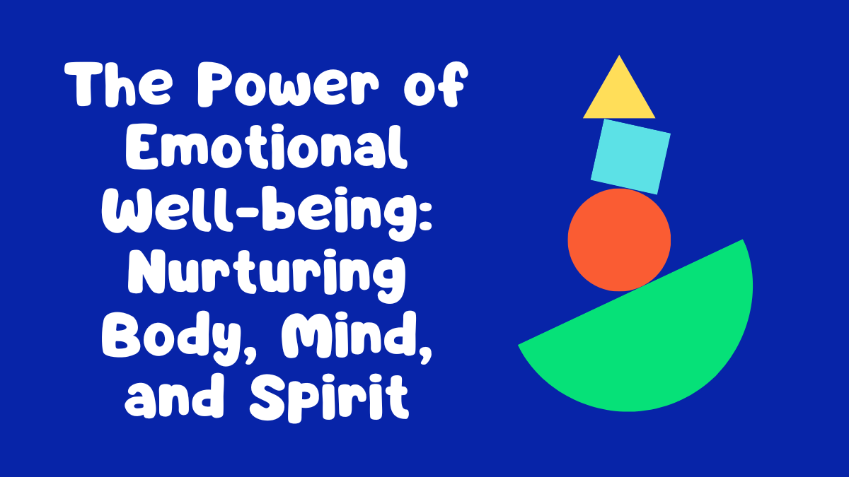 The Power of Emotional Well-being: Nurturing Body, Mind, and Spirit