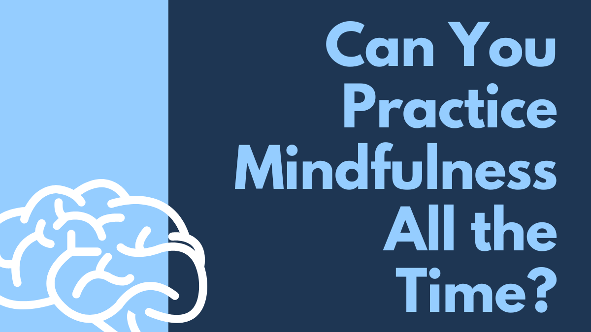 Can You Practice Mindfulness All the Time