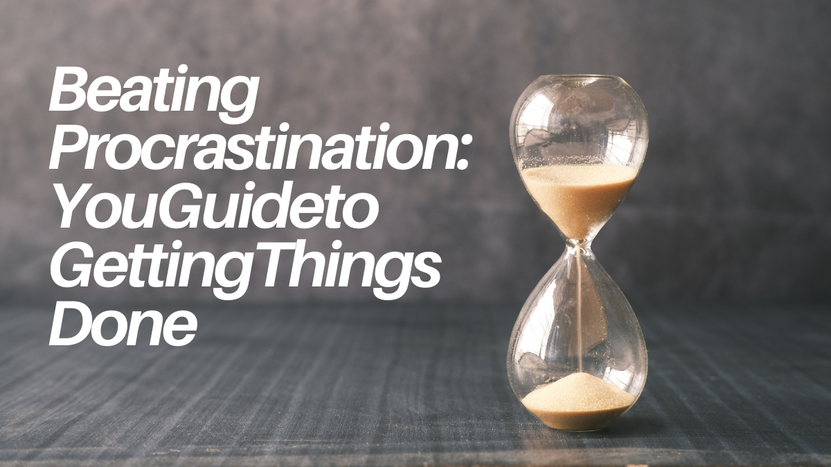 Beating Procrastination: Your Guide to Getting Things Done