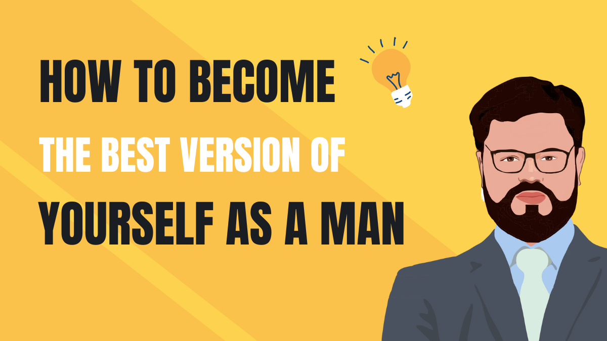 How to Become the Best Version of Yourself as a Man